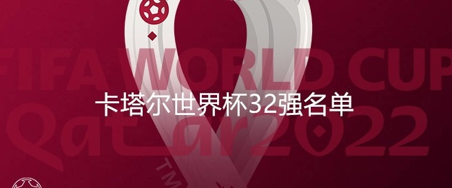 卡塔尔世界杯32强名单内附卡塔尔世界杯32强球队介绍